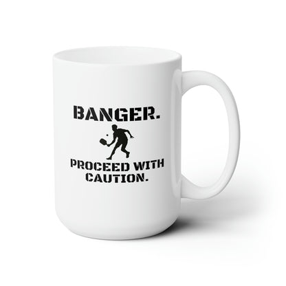 Banger. Proceed With Caution. 15 Oz White Coffee Mug