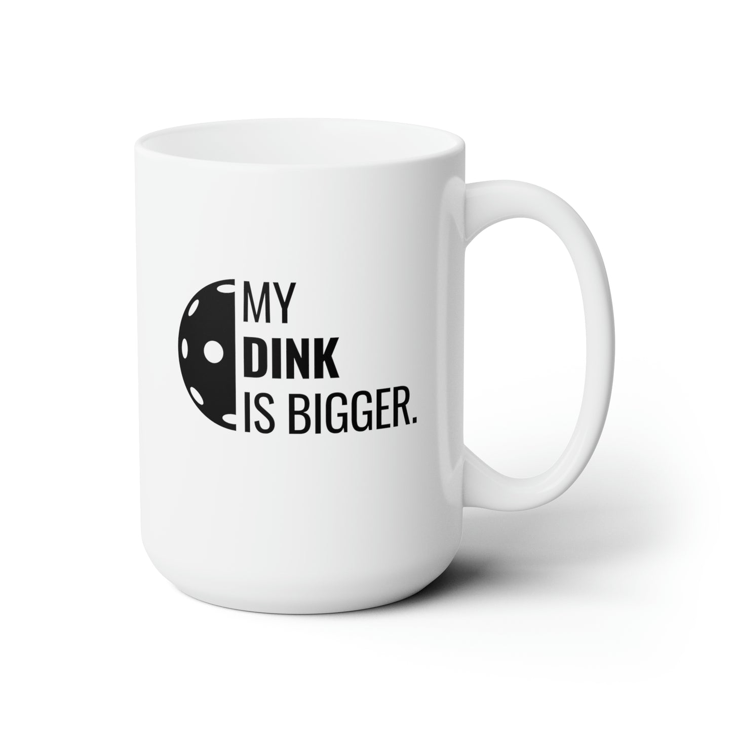 My Dink Is Bigger 15 Oz White Coffee Mug