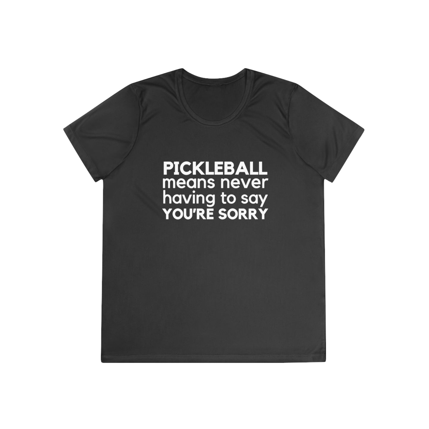 Pickleball Means Never Having To Say You're Sorry Women's Moisture Wicking