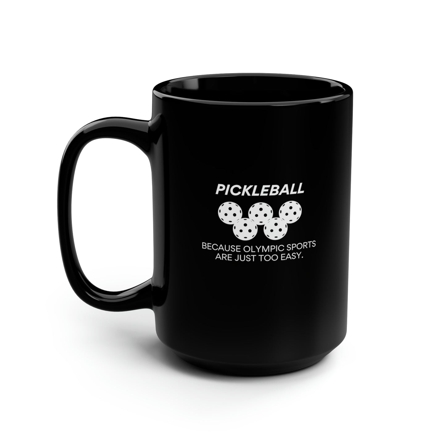 Pickleball. Because Olympic Sports Are Just Too Easy. 15 Oz Black Coffee Mug