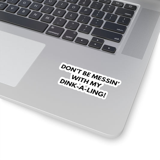 Don't Be Messin' With My Dink-A-Ling! Kiss Cut Sticker