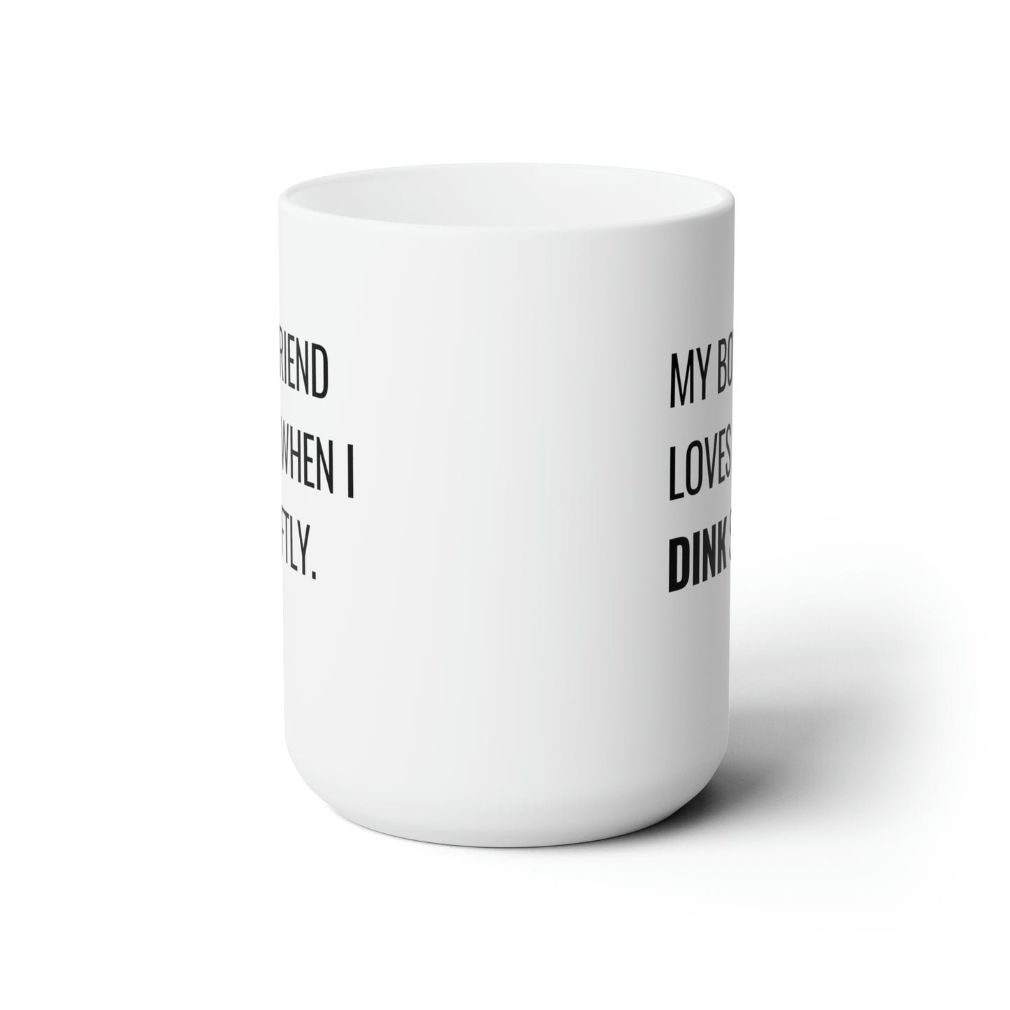 My Boyfriend Loves It When I Dink Softly 15 Oz White Coffee Mug