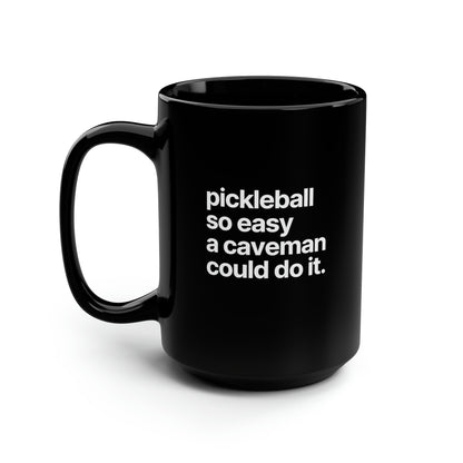 Pickleball So Easy A Caveman Could Do It. 15 Oz Black Coffee Mug