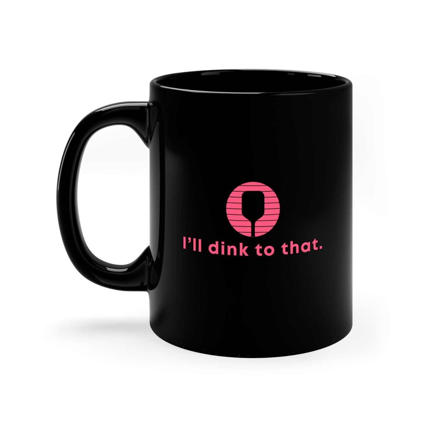 I'll Dink To That. Color Imprint. 11 Oz Black Coffee Mug