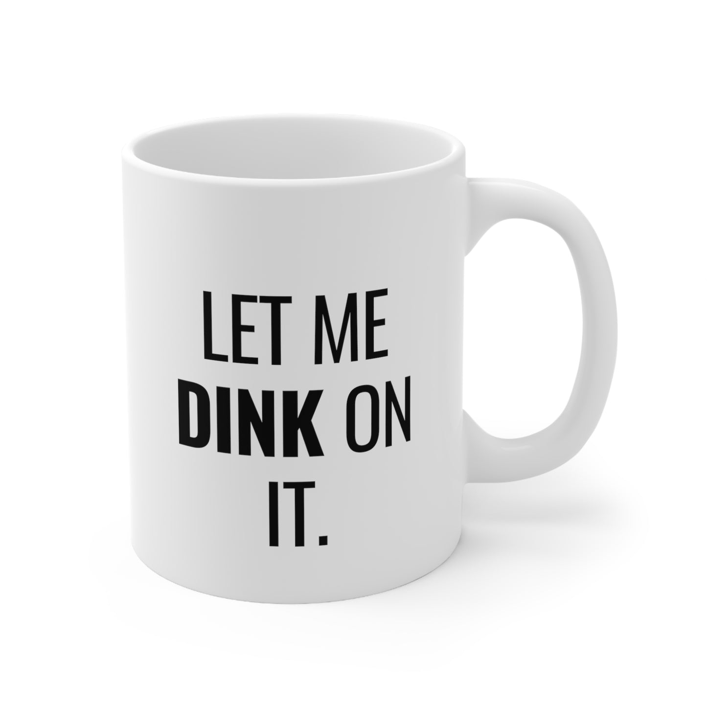 Let Me Dink On It. 11 Oz White Coffee Mug