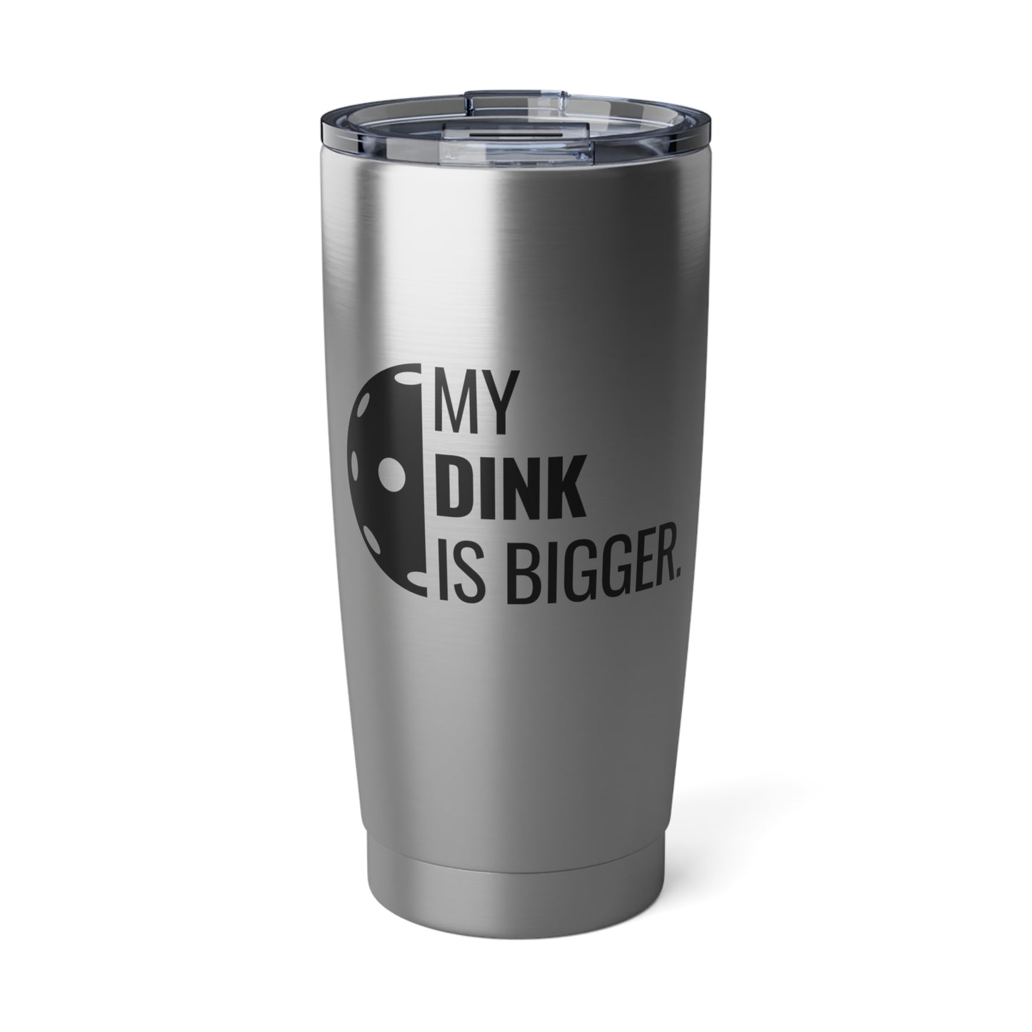 My Dink Is Bigger. 20 Oz Stainless Steel Tumbler