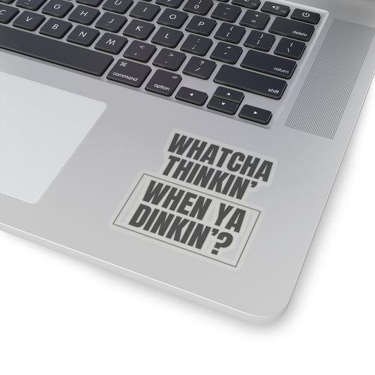 Whatcha Thinkin' When Ya Dinkin'? Kiss Cut Sticker