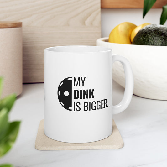 My Dink Is Bigger 11 Oz White Coffee Mug