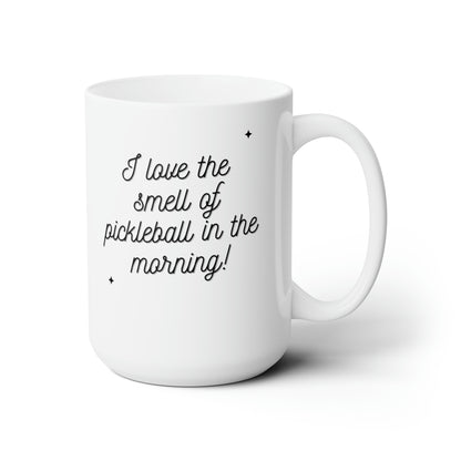 I Love The Smell Of Pickleball In The Morning 15 Oz White Coffee Mug