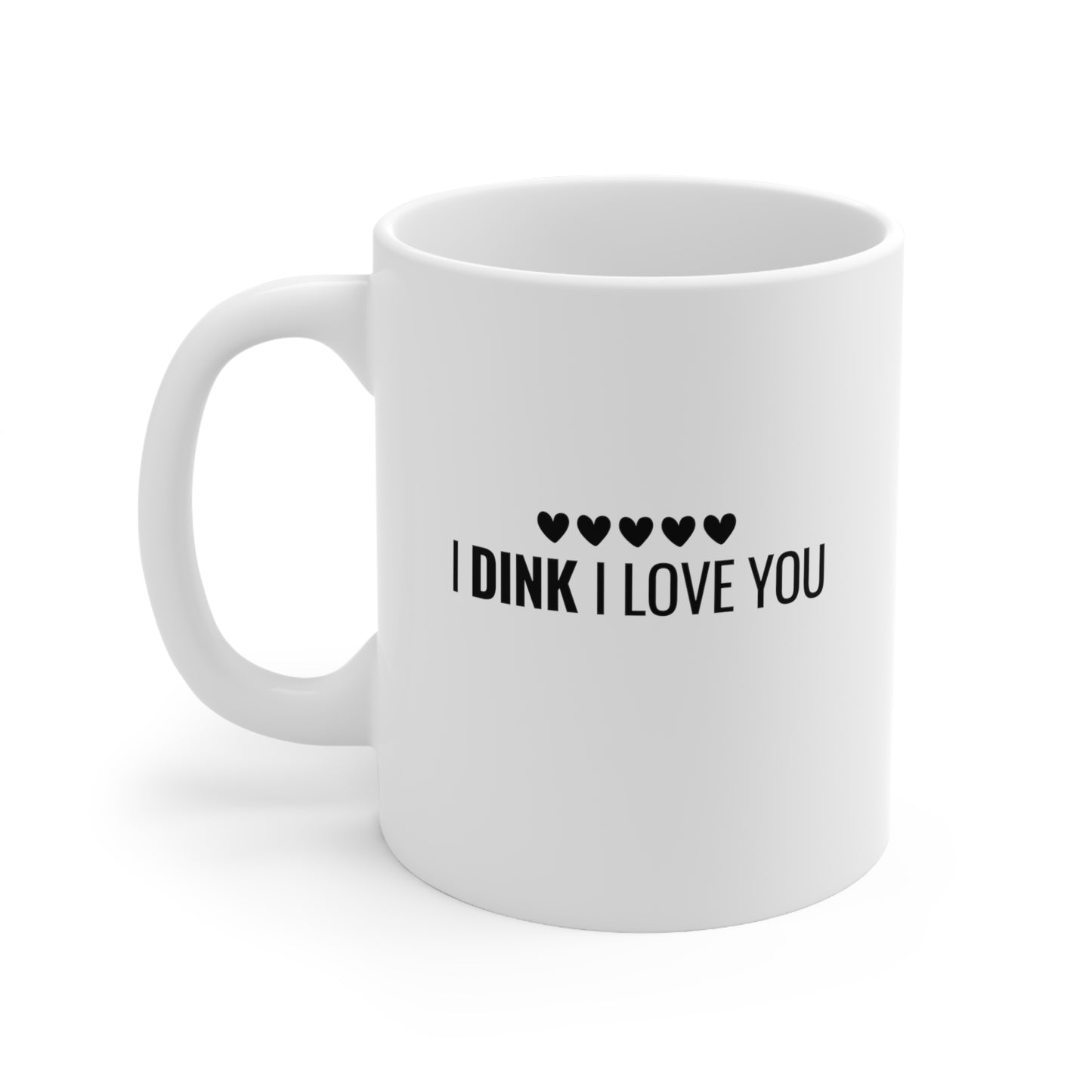 I Dink I Love You 11 Oz White Coffee Mug