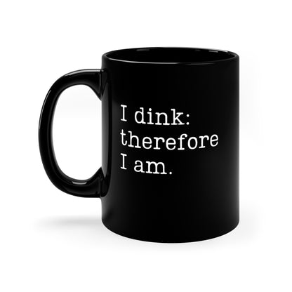 I Dink: Therefore I Am. 11 Oz Black Coffee Mug