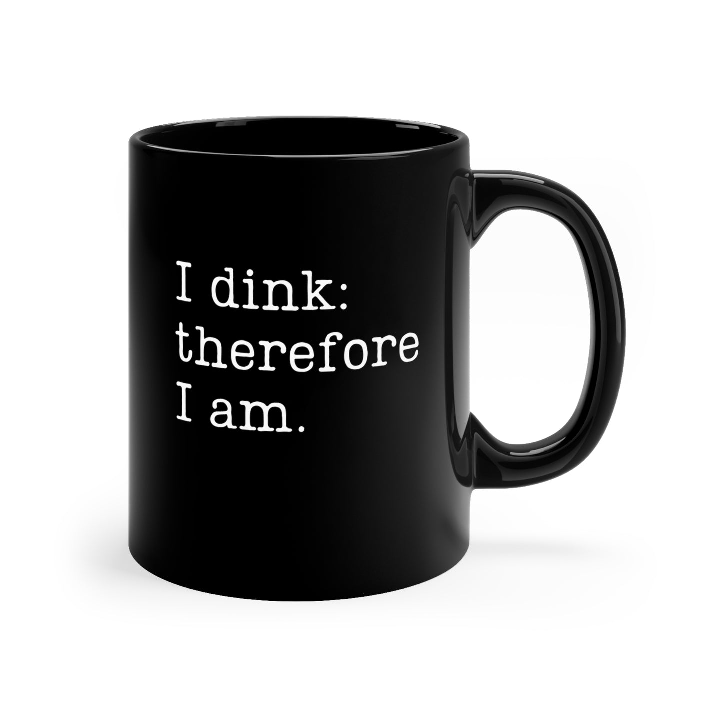 I Dink: Therefore I Am. 11 Oz Black Coffee Mug