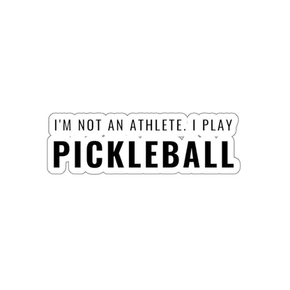 I'm Not An Athlete.  I Play Pickleball. Kiss Cut Sticker