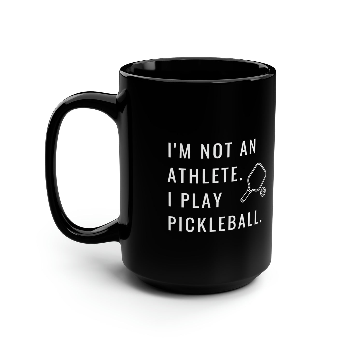 I'm Not An Athlete.  I Play Pickleball. 15 Oz Black Coffee Mug