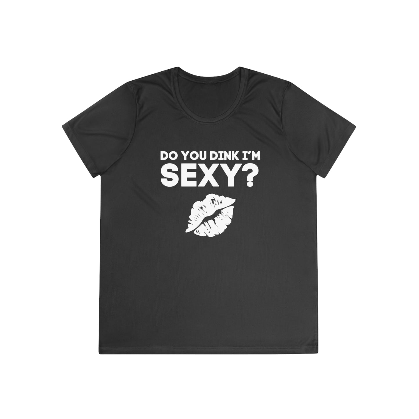 Do You Dink I'm Sexy? Women's Moisture Wicking