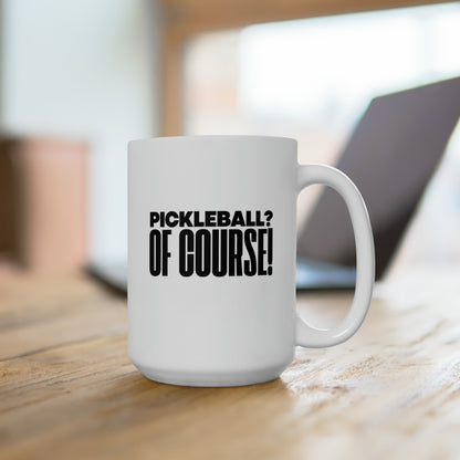 Pickleball? Of Course! 15 Oz White Coffee Mug