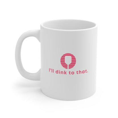 I'll Dink To That. Color Imprint. 11 Oz White Coffee Mug