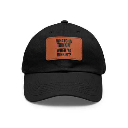 Whatcha Thinkin' When Ya Dinkin'? Baseball Cap with Leather Patch