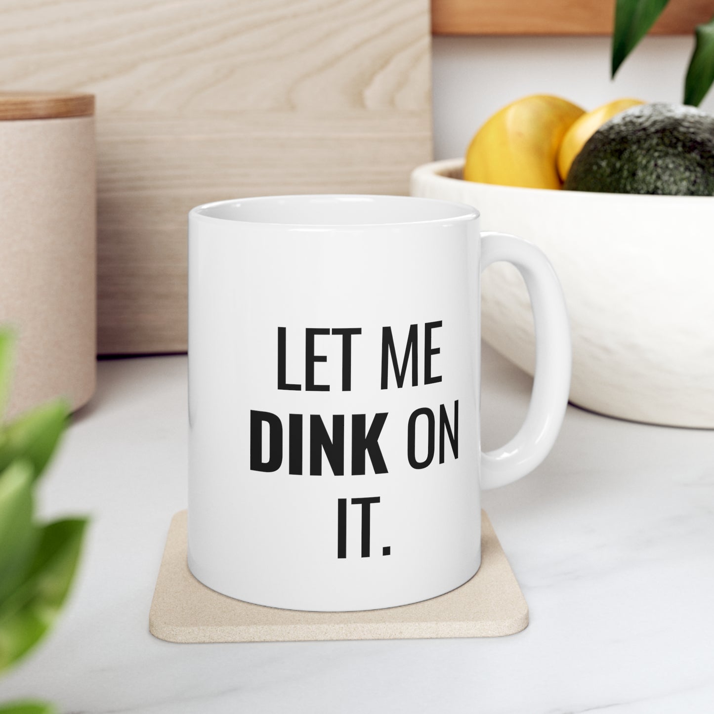 Let Me Dink On It. 11 Oz White Coffee Mug