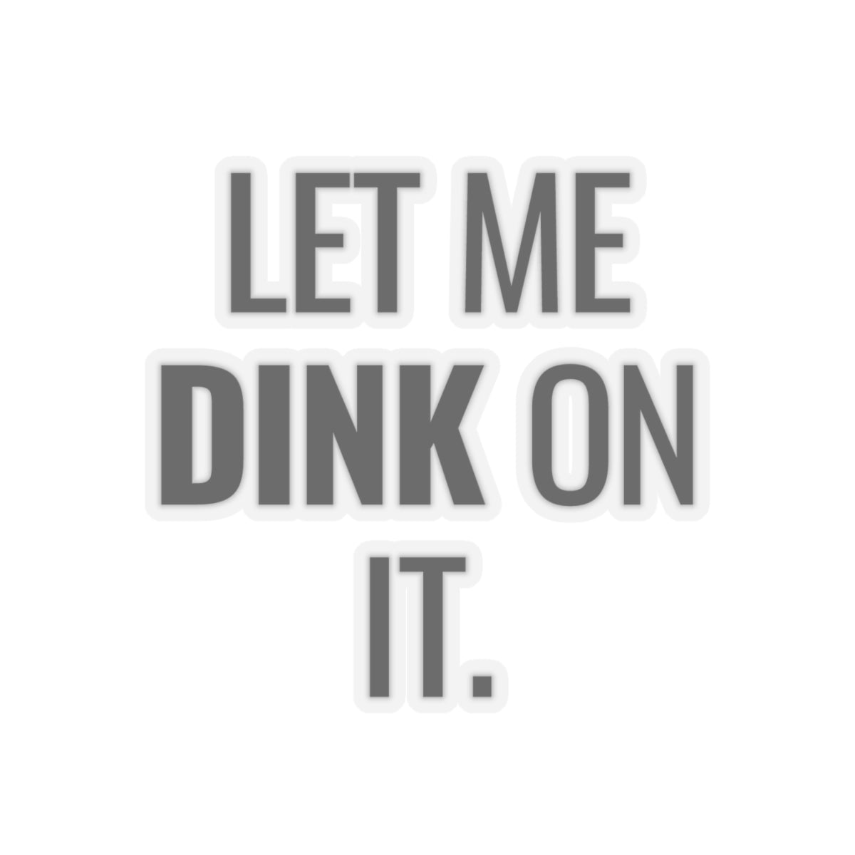 Let Me Dink On It. Kiss Cut Sticker