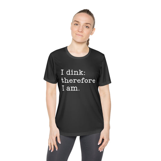 I Dink: Therefore I Am. Women's Moisture Wicking