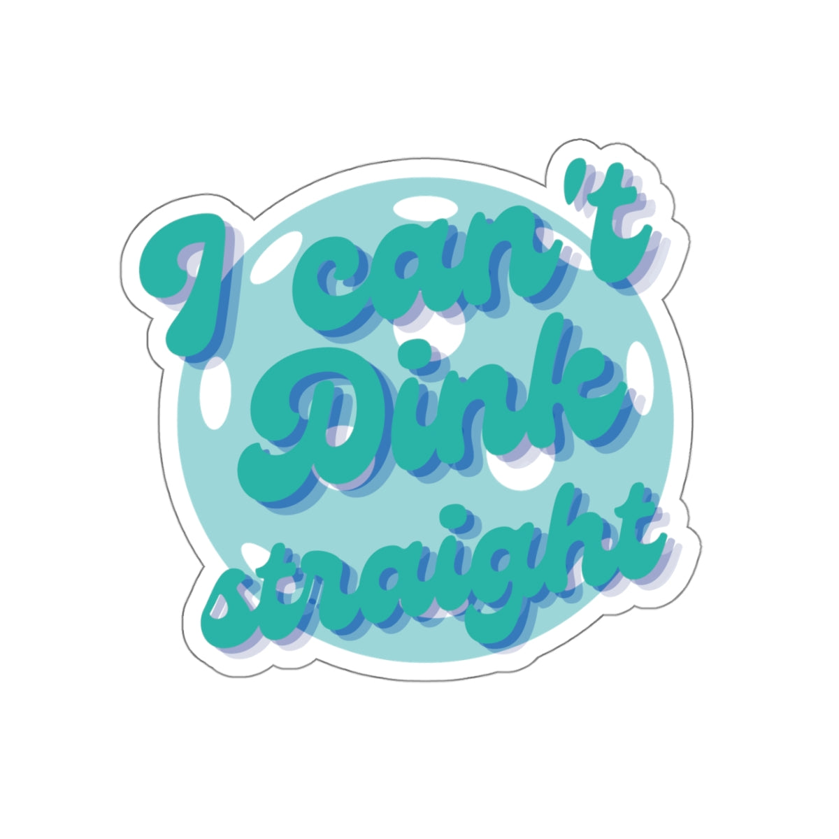 I Can't Dink Straight Kiss Cut Sticker