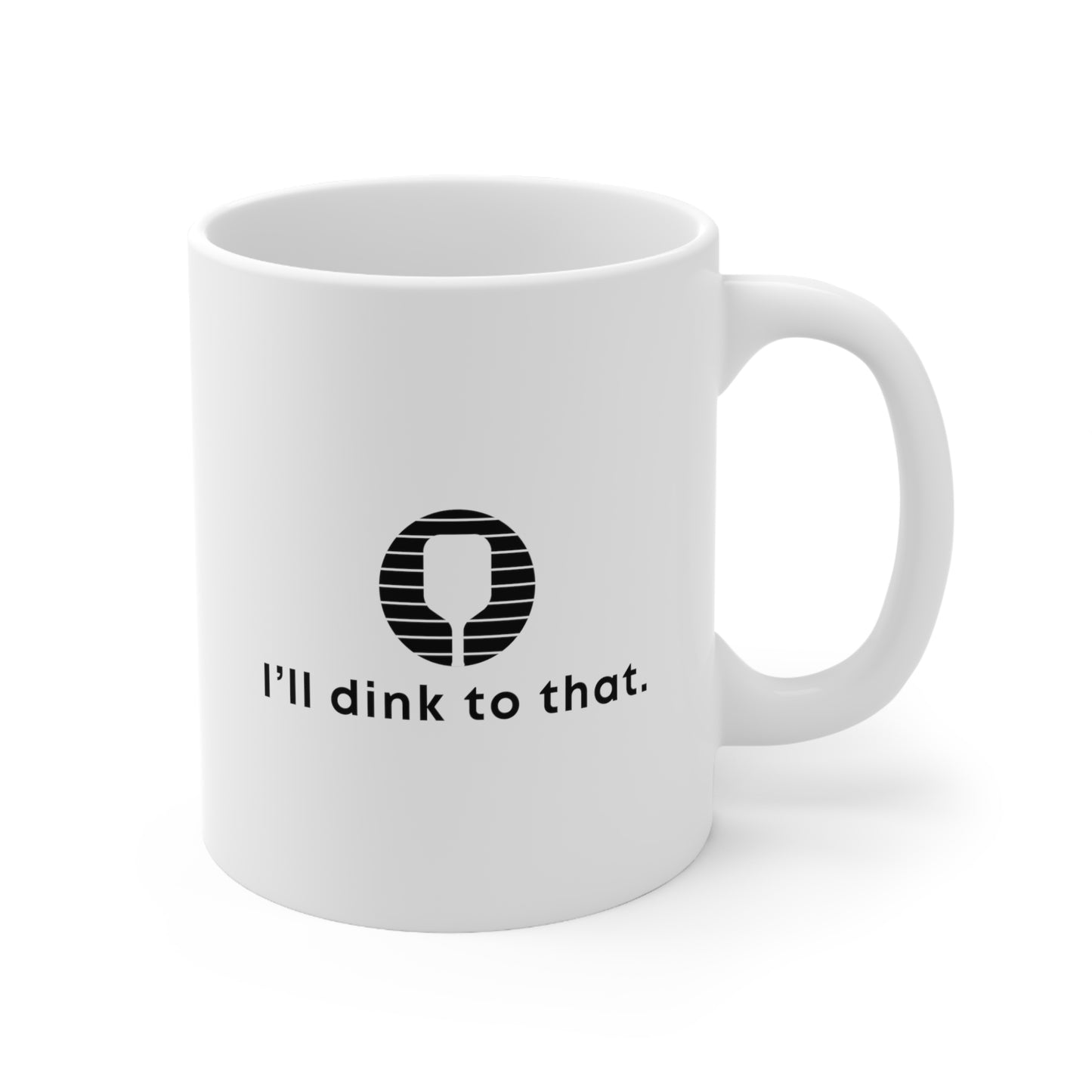 I'll Dink To That.  11 Oz White Coffee Mug