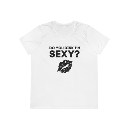 Do You Dink I'm Sexy? Women's Moisture Wicking