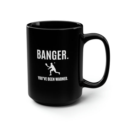 Banger.  You've Been Warned. 15 Oz Black Coffee Mug