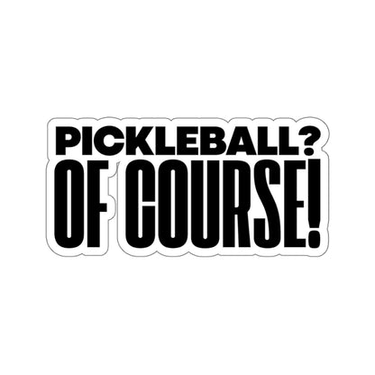 Pickleball?  Of Course! Kiss Cut Sticker