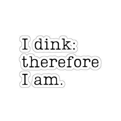 I Dink: Therefore I Am. Kiss Cut Sticker