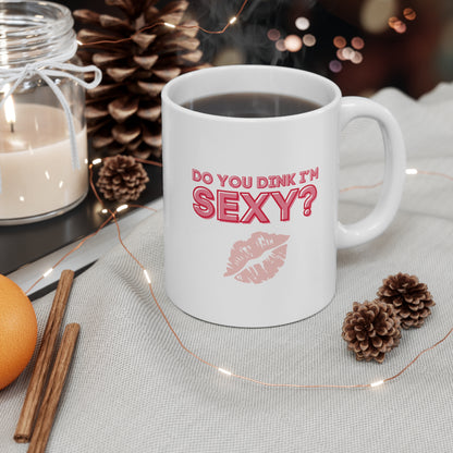 Do You Dink I'm Sexy? Color Imprint. 11 Oz White Coffee Mug