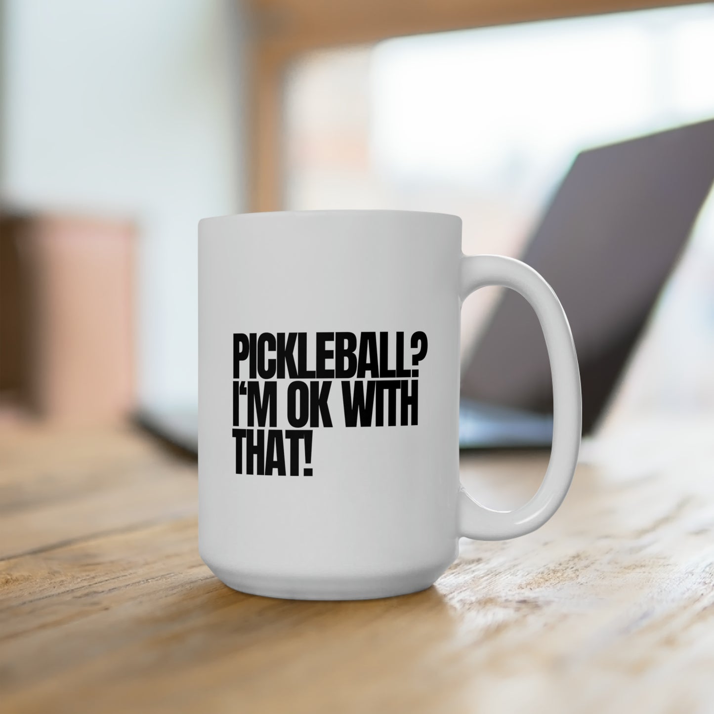 Pickleball? I'm OK With That! 15 Oz White Coffee Mug