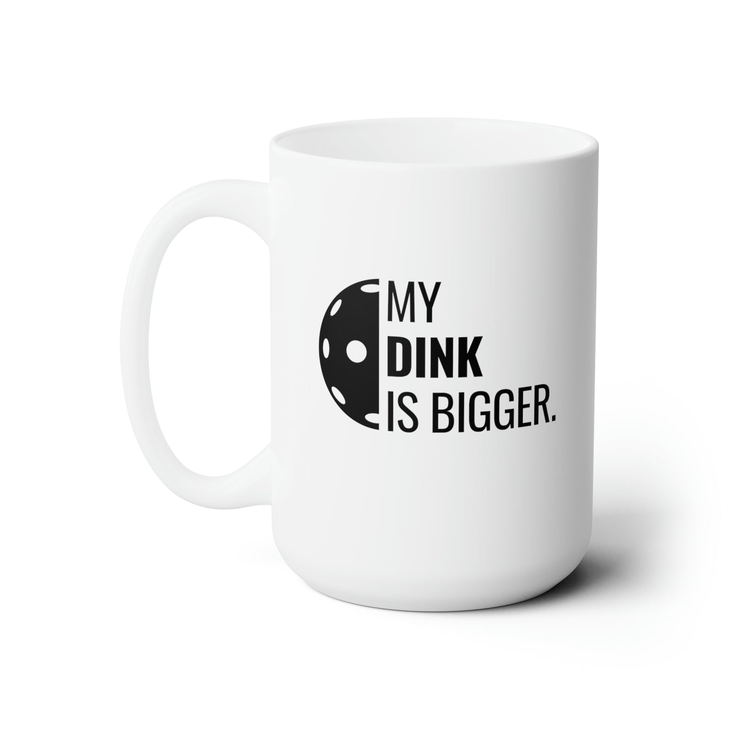 My Dink Is Bigger 15 Oz White Coffee Mug