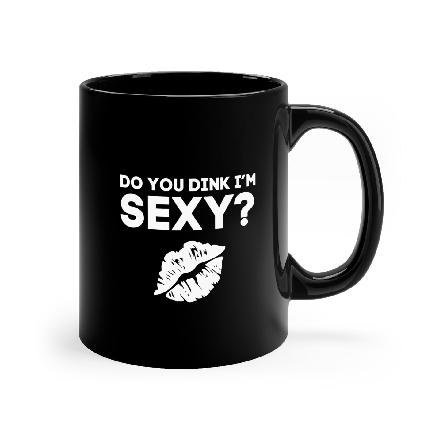 Do You Dink I'm Sexy? 11 Oz Black Coffee Mug