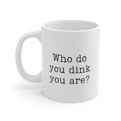 Who Do You Dink You Are? 11 Oz White Coffee Mug