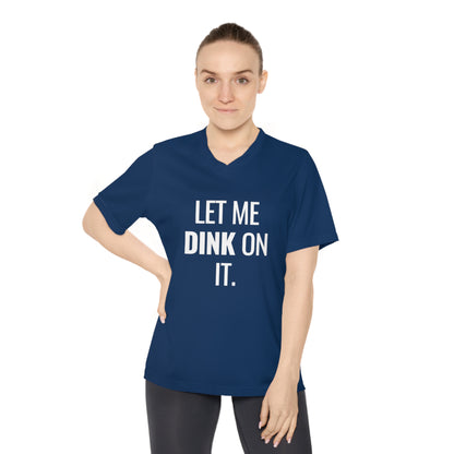 Let Me Dink On It. Women's Performance V-Neck