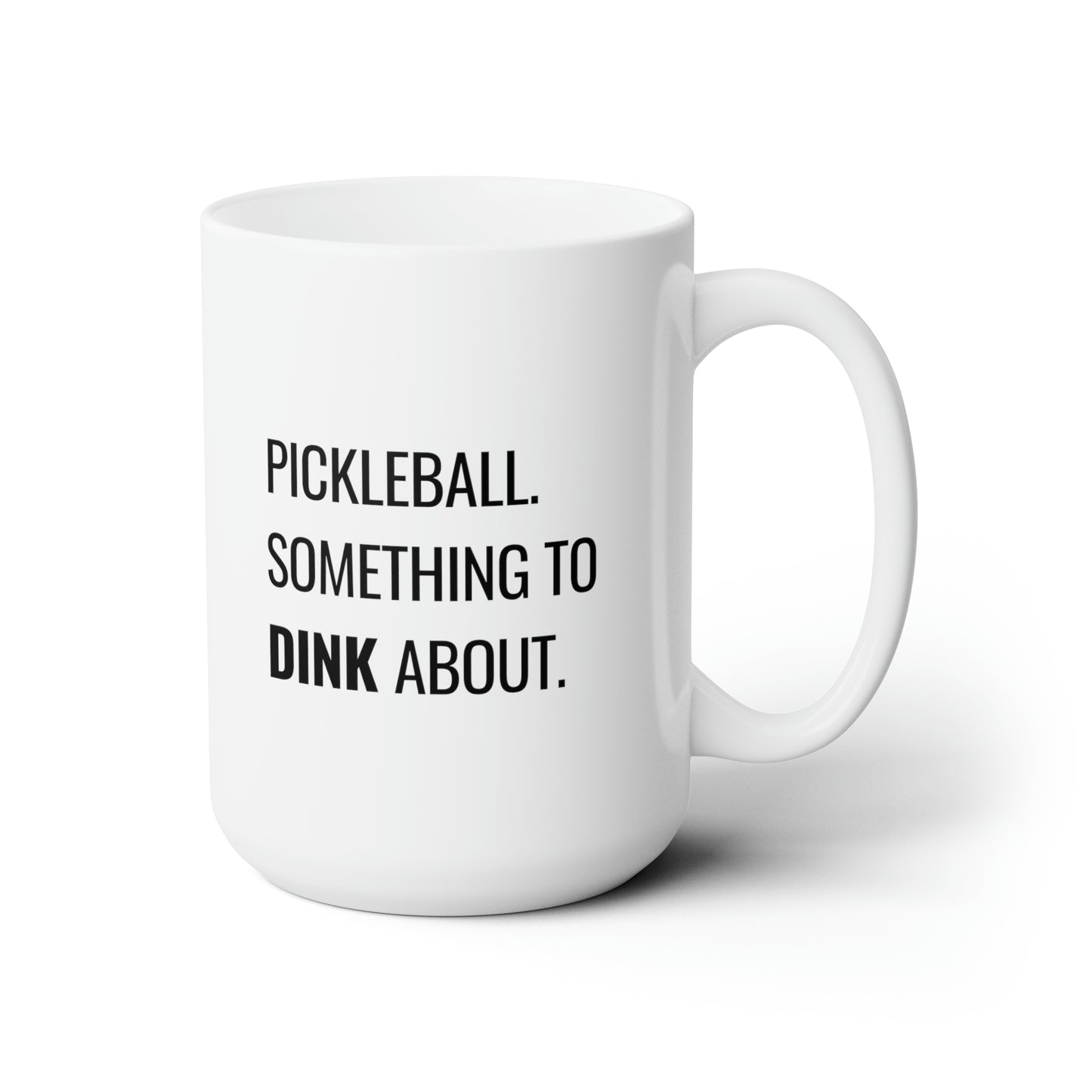 Pickleball.  Something To Dink About. 15 Oz White Coffee Mug