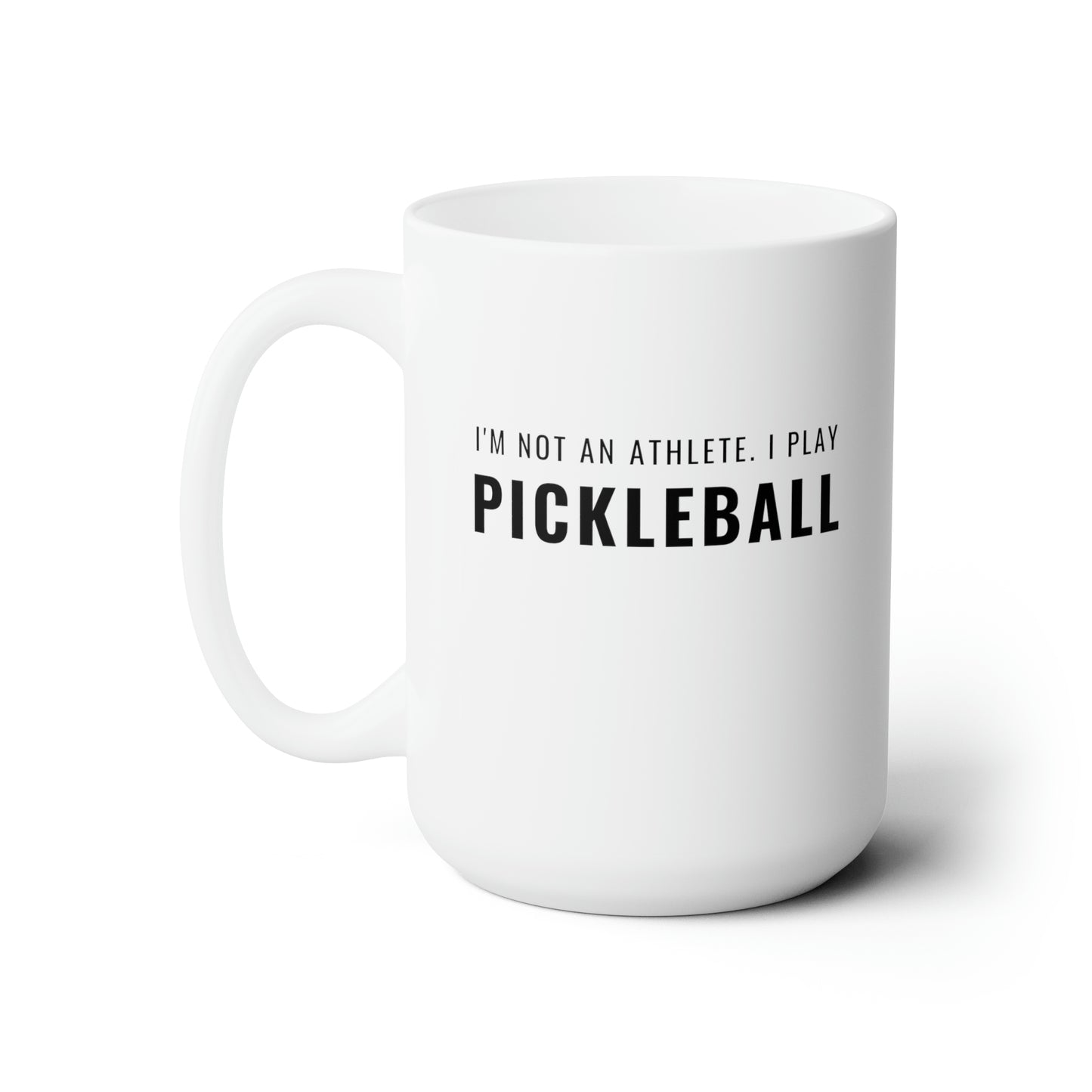 I'm Not An Athlete.  I Play Pickleball. 15 Oz White Coffee Mug