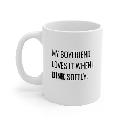 My Boyfriend Loves It When I DINK Softly 11 Oz White Coffee Mug