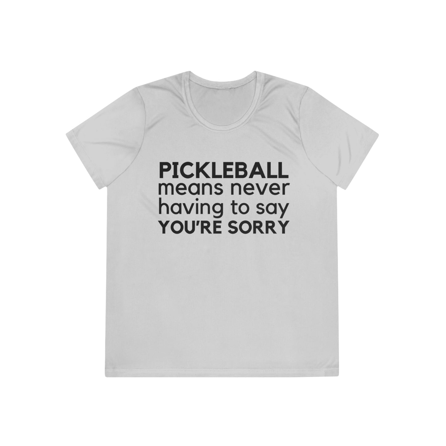 Pickleball Means Never Having To Say You're Sorry Women's Moisture Wicking