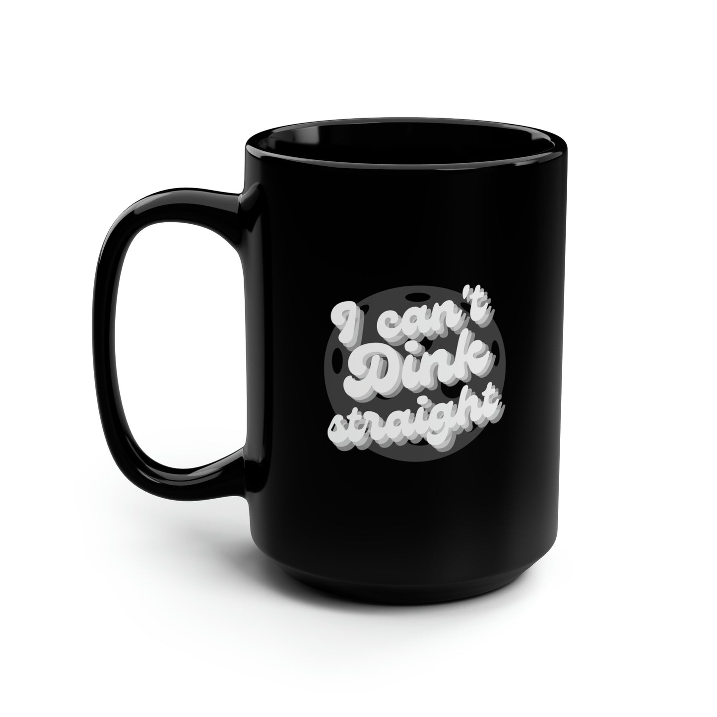 I Can't Dink Straight 15 Oz Black Coffee Mug