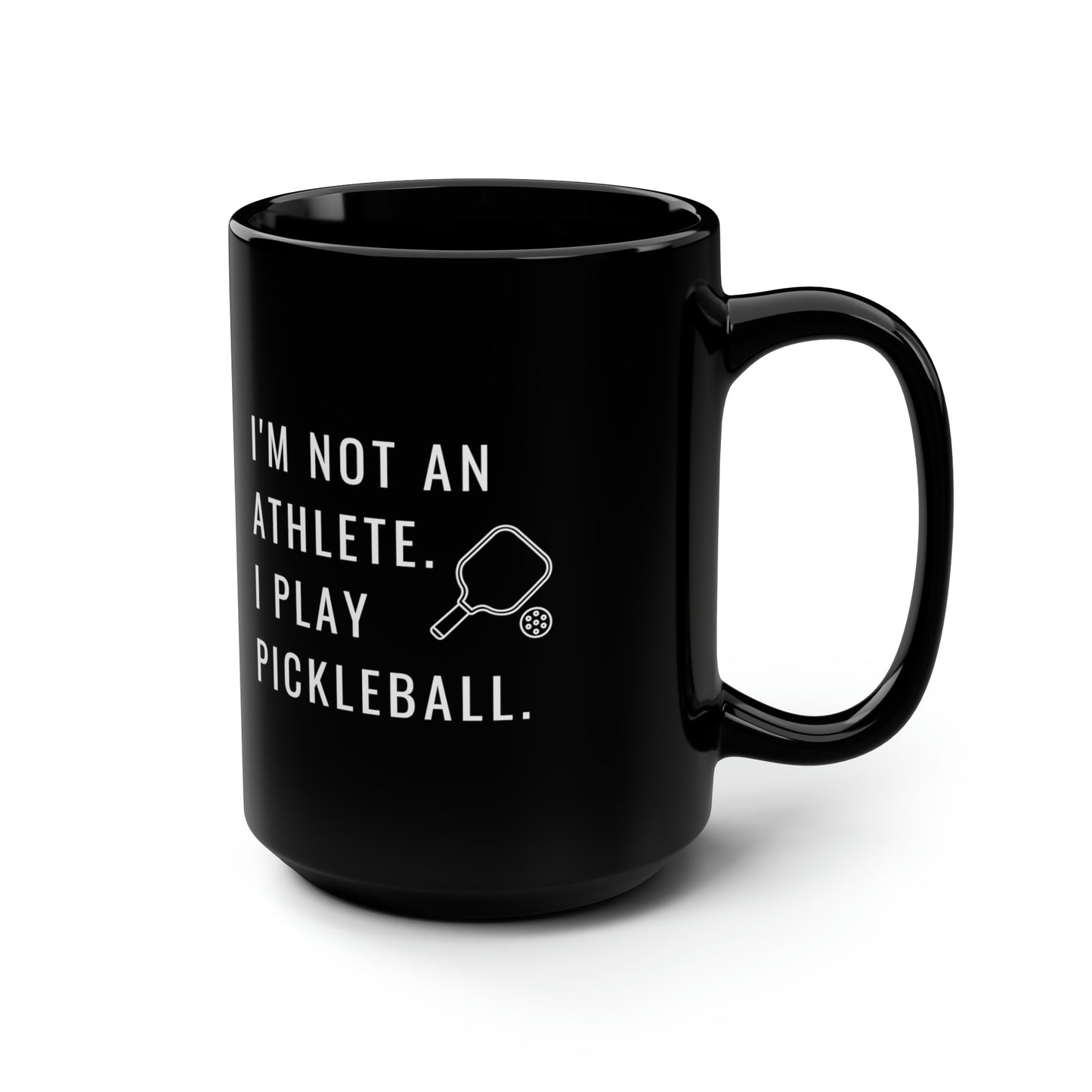 I'm Not An Athlete.  I Play Pickleball. 15 Oz Black Coffee Mug