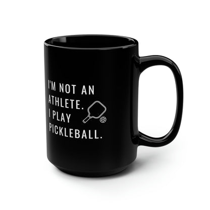 I'm Not An Athlete.  I Play Pickleball. 15 Oz Black Coffee Mug