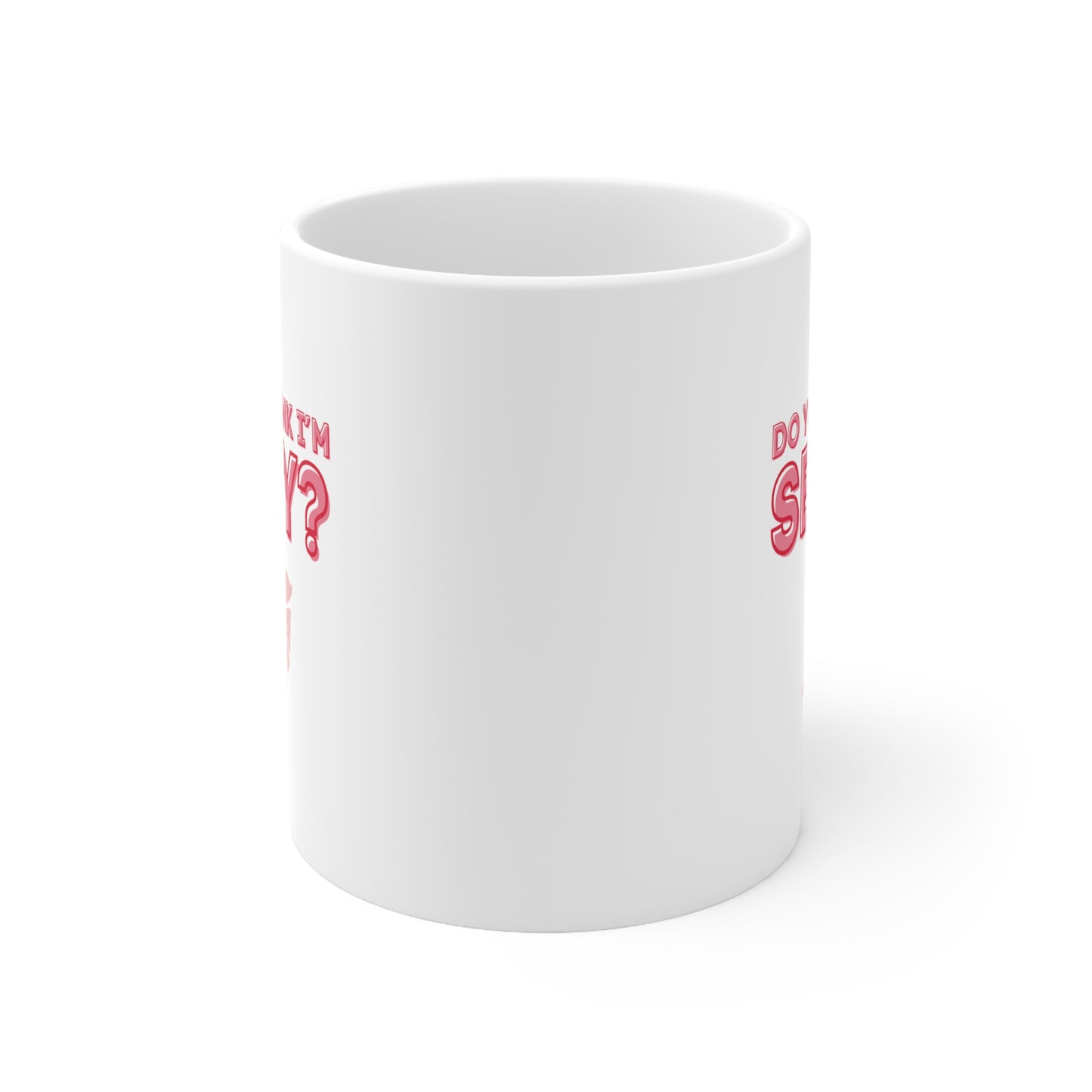 Do You Dink I'm Sexy? Color Imprint. 11 Oz White Coffee Mug