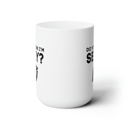 Do You Dink I'm Sexy? 15 Oz White Coffee Mug