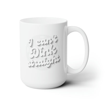 I Can't Dink Straight 15 Oz White Coffee Mug