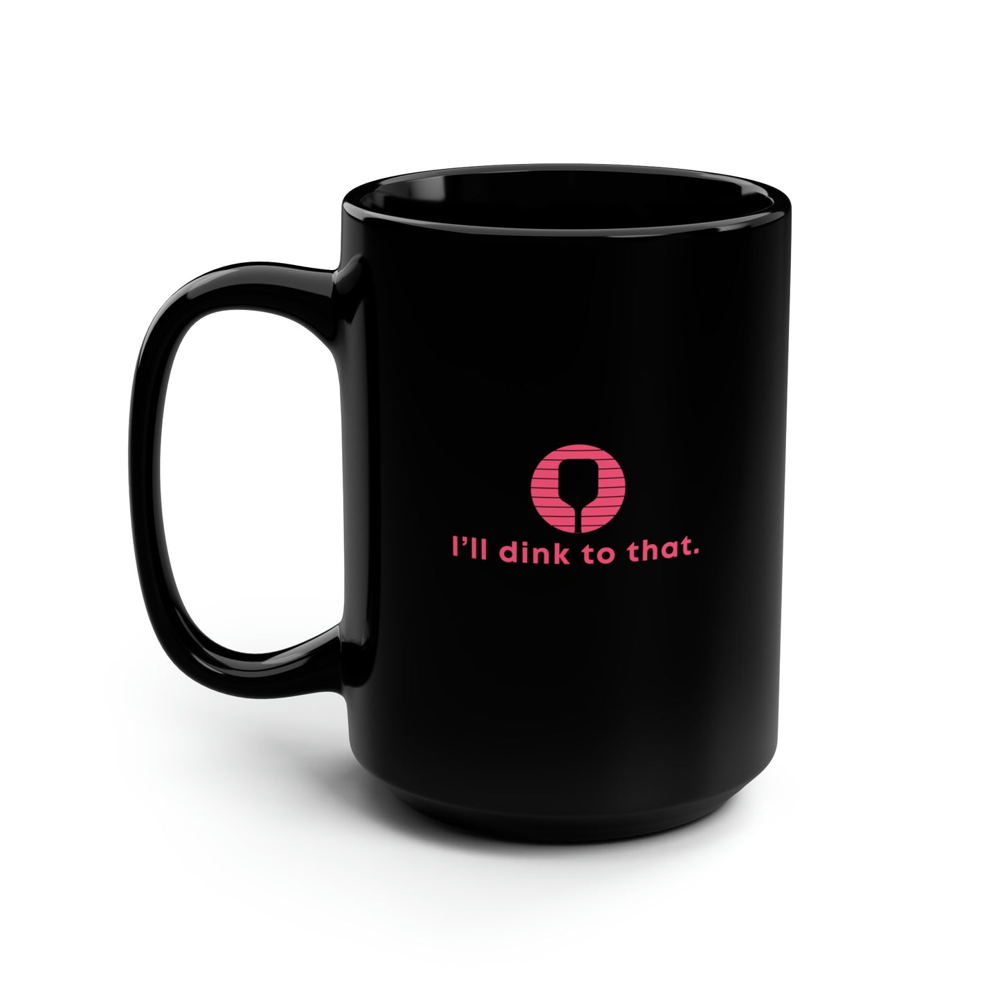 I'll Dink To That. Color Imprint. 15 Oz Black Coffee Mug