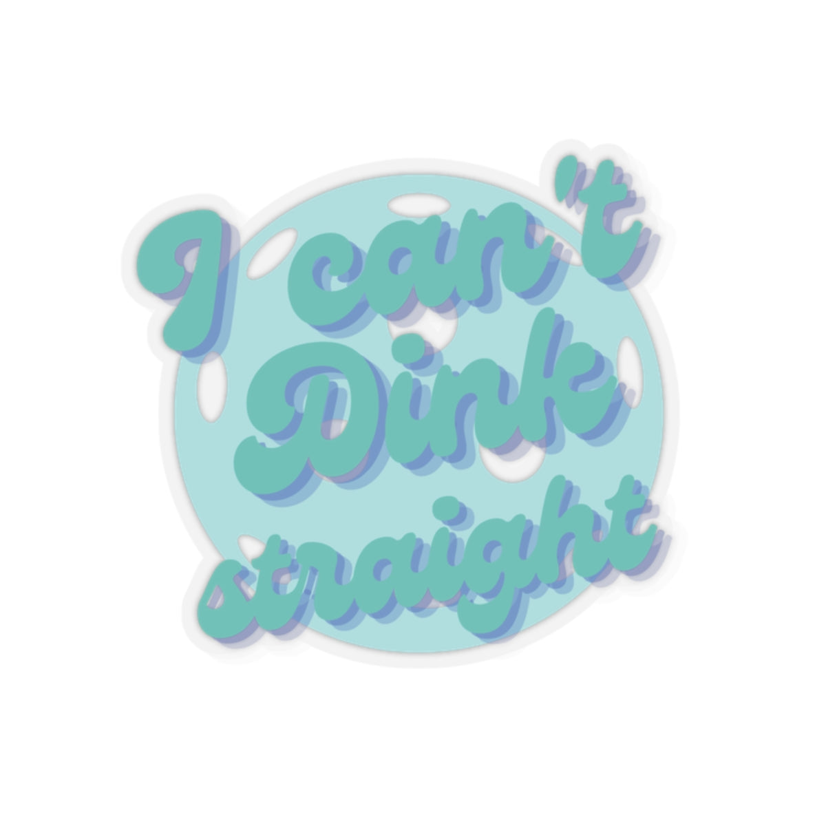 I Can't Dink Straight Kiss Cut Sticker