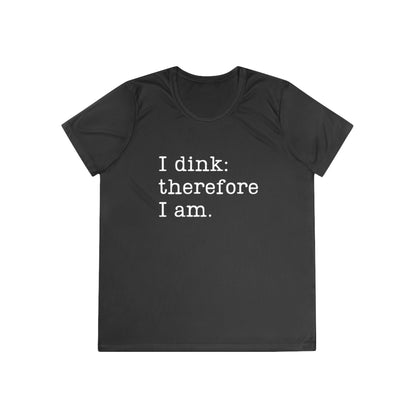 I Dink: Therefore I Am. Women's Moisture Wicking